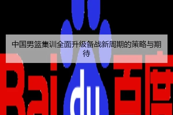 中国男篮集训全面升级备战新周期的策略与期待