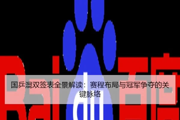 国乒混双签表全景解读：赛程布局与冠军争夺的关键脉络