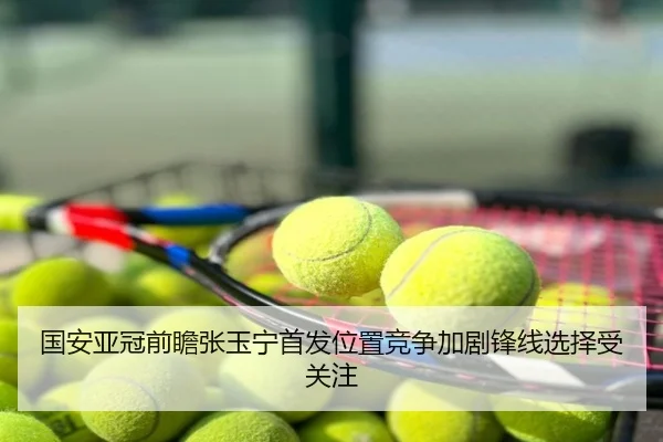 国安亚冠前瞻张玉宁首发位置竞争加剧锋线选择受关注